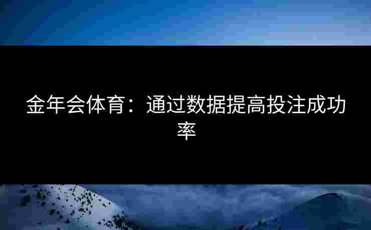 金年会体育：通过数据提高投注成功率
