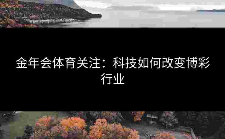 金年会体育关注：科技如何改变博彩行业
