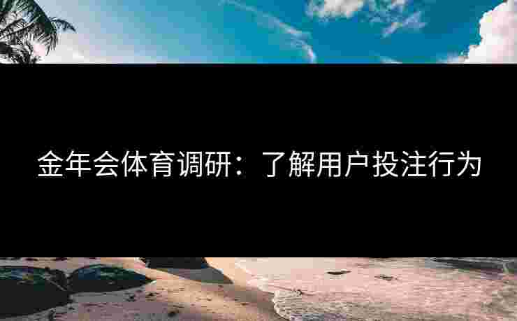 金年会体育调研：了解用户投注行为
