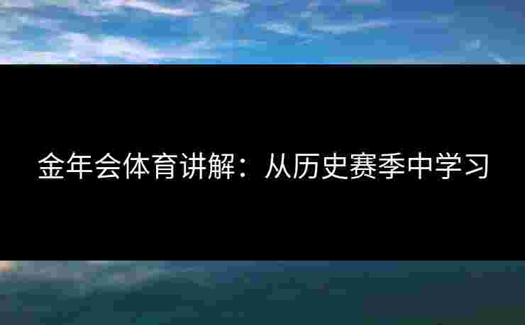 金年会体育讲解：从历史赛季中学习