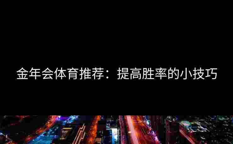 金年会体育推荐：提高胜率的小技巧