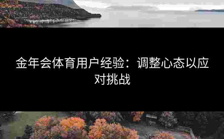 金年会体育用户经验：调整心态以应对挑战