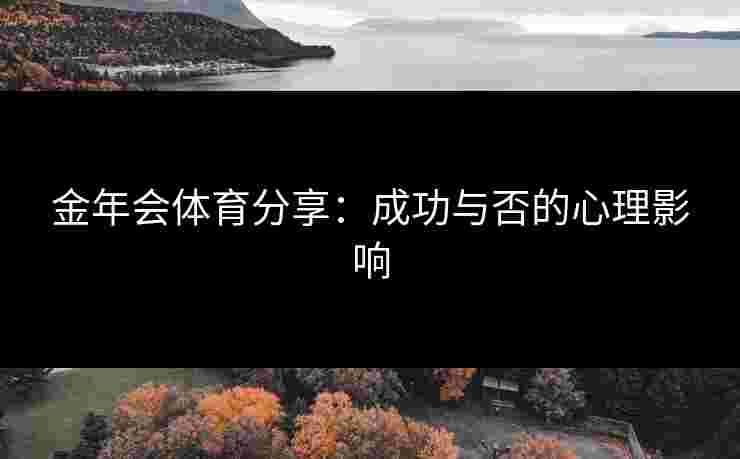 金年会体育分享：成功与否的心理影响