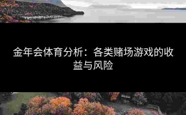 金年会体育分析：各类赌场游戏的收益与风险