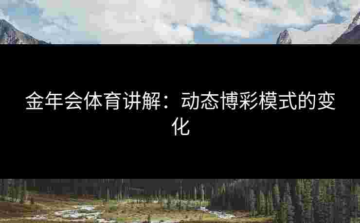 金年会体育讲解：动态博彩模式的变化